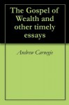 The Gospel of Wealth and other timely essays - Andrew Carnegie