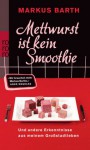 Mettwurst ist kein Smoothie - Markus Barth