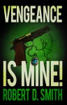 Vengeance is Mine! - Robert D. Smith