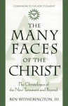 The Many Faces of Christ: The Christologies of the New Testament and Beyond - Ben Witherington III