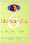 Your Six Year Old: Loving and Defiant - Louise Bates Ames, Frances L. Ilg