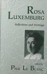 Rosa Luxemburg: Writings and Reflections - Paul Le Blanc, Rosa Luxemburg