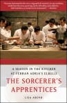 The Sorcerer's Apprentices: A Season in the Kitchen at Ferran Adrià's elBulli - Lisa Abend