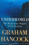 Underworld: The Mysterious Origins of Civilization - Graham Hancock