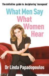 What Men Say, What Women Hear - Linda Papadopoulos