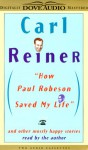 How Paul Robeson Saved My Life: And Other Mostly Happy Stories - Carl Reiner