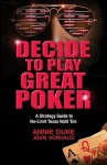 Decide to Play Great Poker: A Strategy Guide to No-Limit Texas hold' em - Annie Duke, John Vorhaus