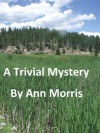 A Trivial Mystery - Ann Morris