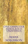 On Computer Simulated Universes - Mark J. Solomon