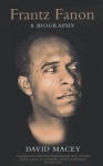 Frantz Fanon: A Biography - David Macey