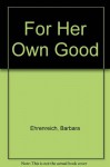 For her own good: 150 years of the experts' advice to women - Barbara Ehrenreich, Deirdre English