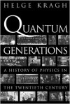 Quantum Generations: A History of Physics in the Twentieth Century - Helge Kragh