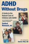 ADHD Without Drugs: A Guide to the Natural Care of Children with ADHD - Sanford Newmark, Andrew Weil