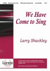 We Have Come to Sing - Larry Shackley