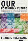 Our Posthuman Future: Consequences of the Biotechnology Revolution - Francis Fukuyama