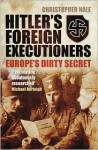 Hitler's Foreign Executioners: Europe's Dirty Secret - Christopher Hale