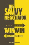 The Savvy Negotiator: Building Win-Win Relationships - William F. Morrison