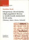 Interpretacja chrześcijańska religii pogańskich Słowian w świetle kronik niemieckich XI-XII wieku (Thietmar, Adam z Bremy, Helmold) - Stanisław Rosik