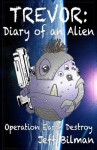 Trevor: Diary of an Alien: Operation Earth Destroy - Jeff Bilman