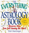 The Everything Astrology Book: Discover Your True Self Among the Stars! - Trish MacGregor