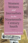 Women Writers and Journalists in the Nineteenth-Century South - Jonathan Daniel Wells