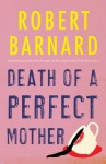 Death of a Perfect Mother - Robert Barnard