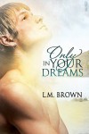 Only In Your Dreams - L.M. Brown