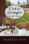 Civil to Strangers and Other Writings - Barbara Pym, Hazel Holt