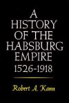 A History of the Habsburg Empire, 1526-1918 - Robert A. Kann