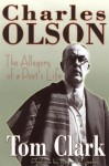 Charles Olson: The Allegory of a Poet's Life - Tom Clark