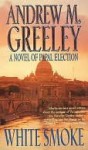 White Smoke: A Novel of Papal Election - Andrew M. Greeley