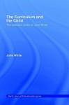 The Curriculum and the Child: The Selected Work of John White - John White