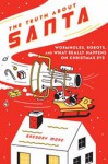 The Truth about Santa: Wormholes, Robots, and What Really Happens on Christmas Eve - Gregory Mone