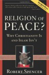 Religion of Peace?: Why Christianity Is and Islam Isn't - Robert Spencer