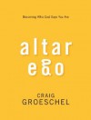 Altar Ego: Becoming Who God Says You Are - Craig Groeschel