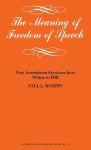 The Meaning Of Freedom Of Speech; First Amendment Freedoms From Wilson To Fdr - Paul L. Murphy