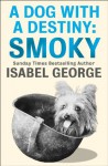 A Dog With A Destiny: Smoky - Isabel George