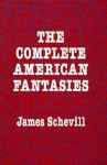 The Complete American Fantasies - James Schevill