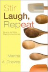 Stir, Laugh, Repeat: Finding Joy While Playing in the Kitchen - Martha A. Cheves