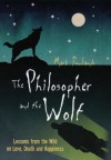 The Philosopher and the Wolf: Lessons from the Wild on Love, Death, and Happiness - Mark Rowlands