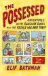 The Possessed: Adventures with Russian Books and the People Who Read Them - Elif Batuman