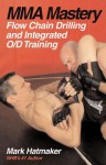 MMA Mastery: Flow Chain Drilling and Integrated O/D Training (MMA Mastery series) - Mark Hatmaker