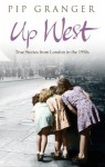 Up West: Voices from the Streets of Post-War London - Pip Granger