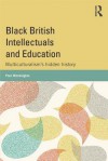 Black British Intellectuals and Education: Multiculturalism S Hidden History - Paul Warmington