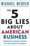 The 5 Big Lies About American Business: Combating Smears Against the Free-Market Economy - Michael Medved