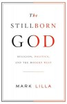 The Stillborn God: Religion, Politics, and the Modern West - Mark Lilla