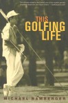 This Golfing Life - Michael Bamberger