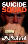 Suicide Squad: The Inside Story Of A Football Firm - Andrew Porter