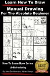 Learn to Draw - Manual Drawing - for the Absolute Beginner - John Davidson, Adrian Sanqui