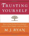 Trusting Yourself: How to Stop Feeling Overwhelmed and Live More Happily with Less Effort - M.J. Ryan